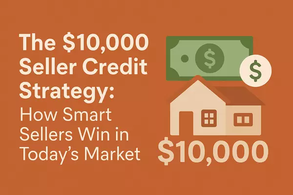The $10,000 Seller Credit Strategy: How Smart Sellers Win in Today’s Market