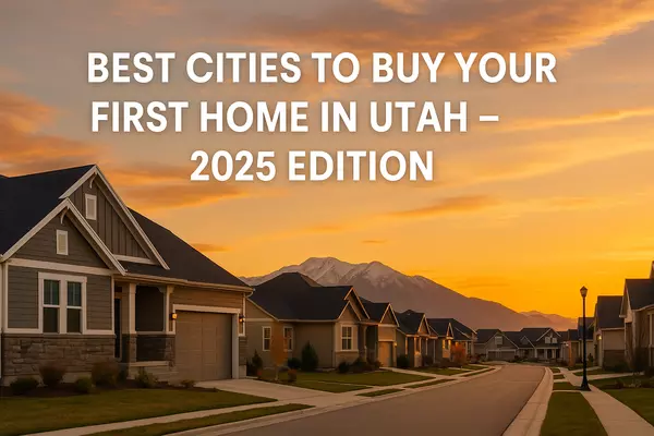The Best Cities in Utah for First-Time Homebuyers in 2025 (And What You’ll Actually Pay)
