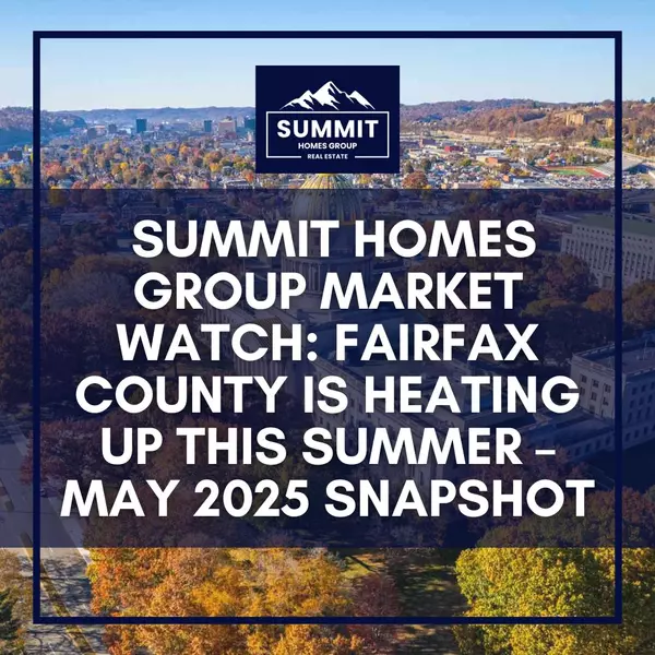  Summit Homes Group Market Watch: Fairfax County is Heating Up This Summer – May 2025 Snapshot