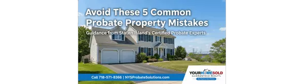 Avoid These 5 Common Probate Property Mistakes Staten Island Executors Make