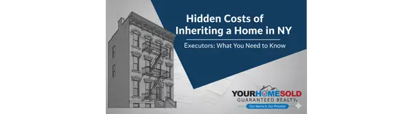 The Hidden Costs of Inheriting a Home in New York — And How Executors Can Avoid Them