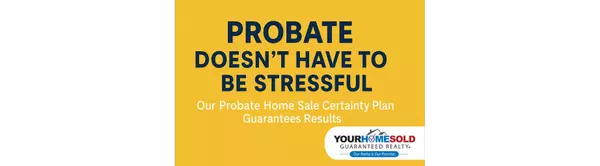 Probate Doesn’t Have to Be Stressful — Our Probate Home Sale Certainty Plan Guarantees Results