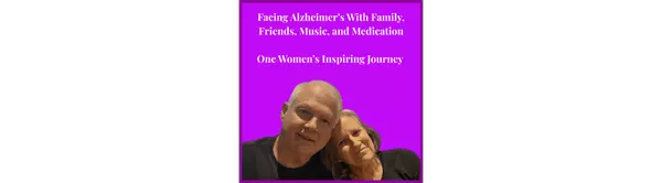 Facing Alzheimer’s with Family, Friends, Music, and Medication: One Woman’s Inspiring Journey