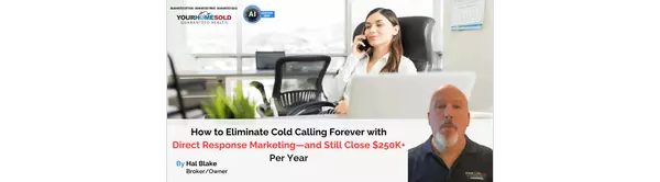 How to Eliminate Cold Calling Forever with Direct Response Marketing—and Still Close $250K+ Per Year