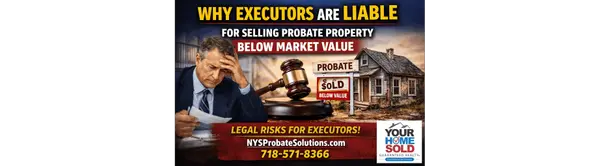 Why Executors Are Personally Liable for Selling Probate Property Below Market Value in New York,Hal Blake