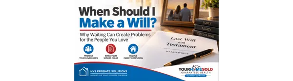 When Should I Make a Will? Why Waiting Can Create Problems for the People You Love