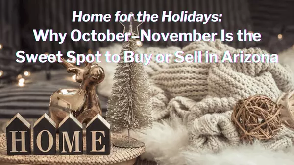 Home for the Holidays: Why October–November Is the Sweet Spot to Buy or Sell in Arizona,Kelly Saggione