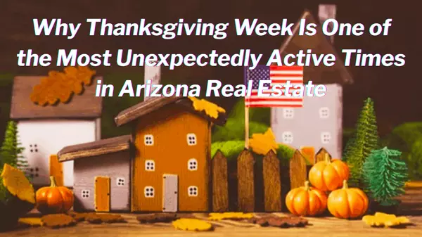 Why Thanksgiving Week Is One of the Most Unexpectedly Active Times in Arizona Real Estate