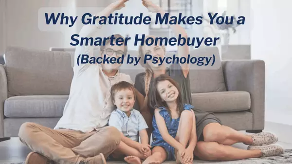 Why Gratitude Makes You a Smarter Homebuyer (Backed by Psychology)