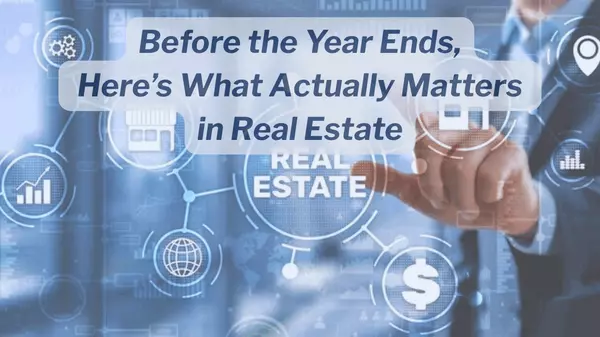 Before the Year Ends, Here’s What Actually Matters in Real Estate