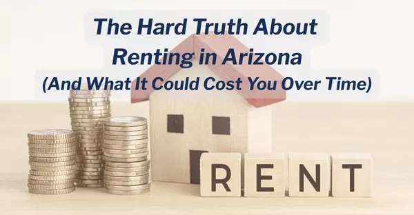 The Hard Truth About Renting in Arizona (And What It Could Cost You Over Time)