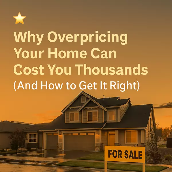 Why Overpricing Your Home Can Cost You Thousands (And How to Get It Right)
