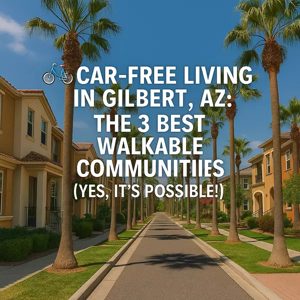 Car-Free Living in Gilbert, AZ: The 3 Best Walkable Communities (Yes, It's Possible!)