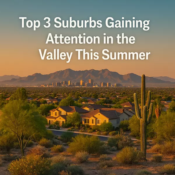 Top 3 Suburbs Gaining Attention in the Valley This Summer