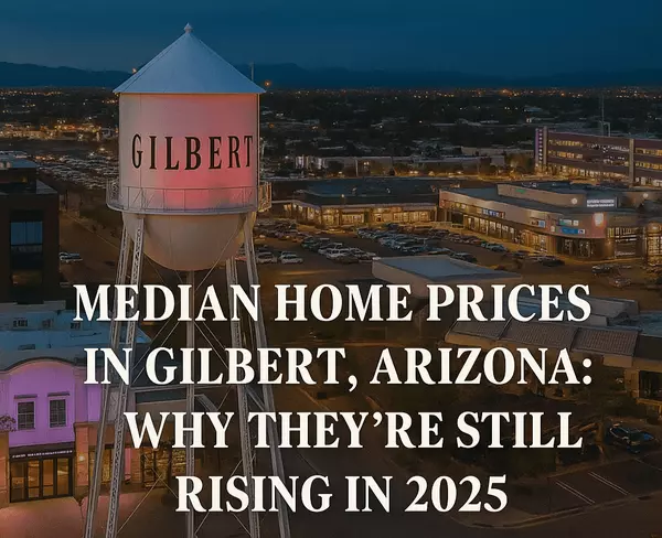 Median Home Prices in Gilbert, Arizona: Why They're Still Rising in 2025
