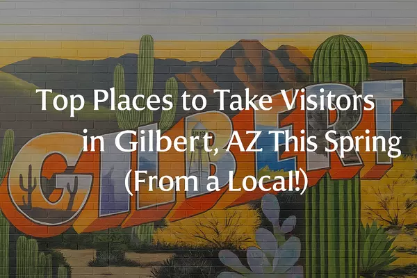Top Places to Take Visitors in Gilbert, AZ This Spring (From a Local!)