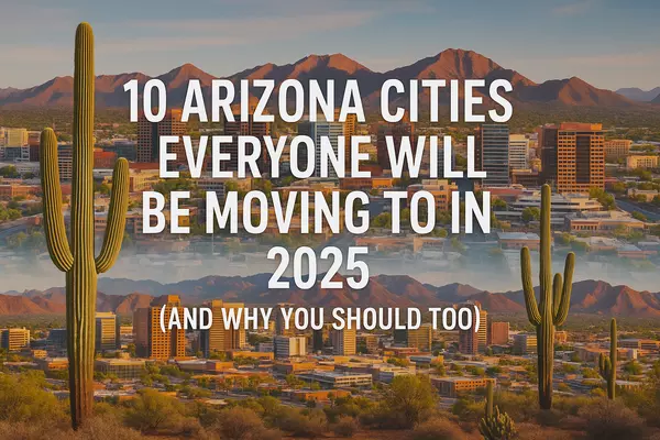 10 Arizona Cities Everyone Will Be Moving to in 2025 (And Why You Should Too)
