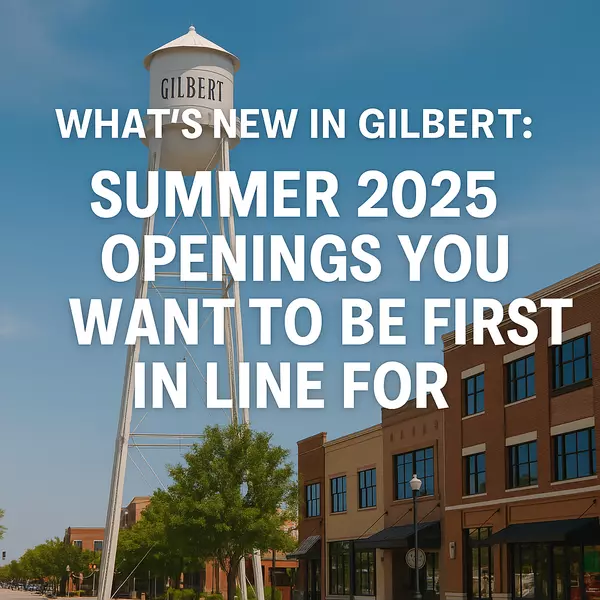 What’s New in Gilbert: Summer 2025 Openings You’ll Want to Be First In Line For