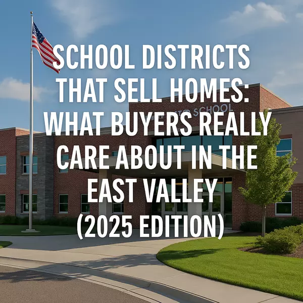School Districts That Sell Homes: What Buyers Really Care About in the East Valley