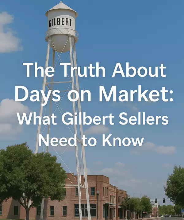 The Truth About Days on Market: What Gilbert Sellers Need to Know