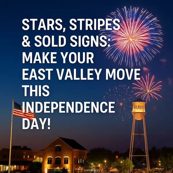 Stars, Stripes & Sold Signs: Make Your East Valley Move This Independence Day!