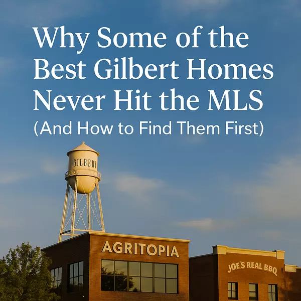 Why Some of the Best Gilbert Homes Never Hit the MLS (And How to Find Them First)