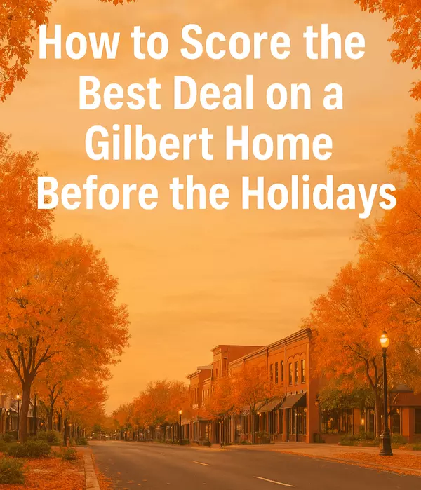 How to Score the Best Deal on a Gilbert Home Before the Holidays