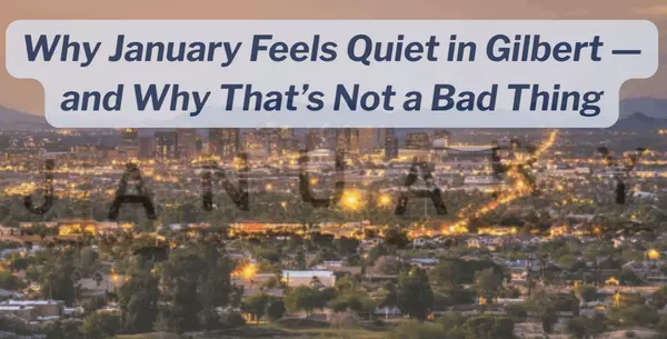 Why January Feels Quiet in Gilbert — and Why That’s Not a Bad Thing