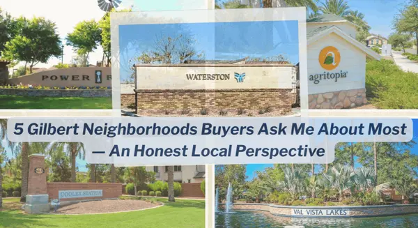 5 Gilbert Neighborhoods Buyers Ask Me About Most — An Honest Local Perspective