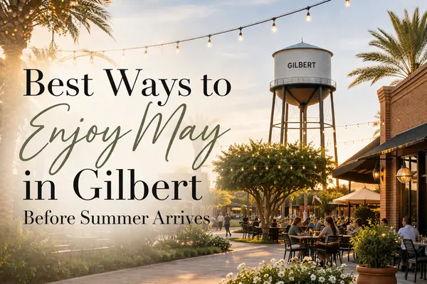 Best Ways to Enjoy May in Gilbert Before Summer Arrives