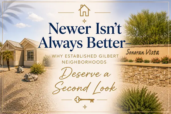 Newer Isn’t Always Better—Why Established Gilbert Neighborhoods Deserve a Second Look