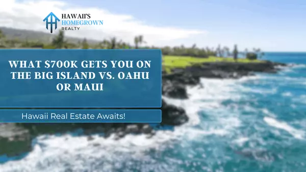What $700K Gets You on the Big Island vs. Oʻahu or Maui