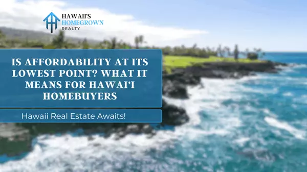 Is Affordability at Its Lowest Point? What It Means for Hawai‘i Homebuyers