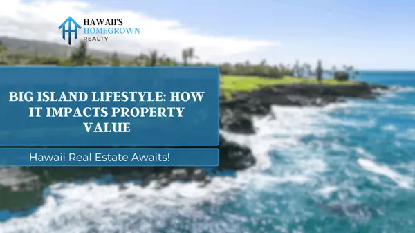 Big Island Lifestyle: How It Impacts Property Value