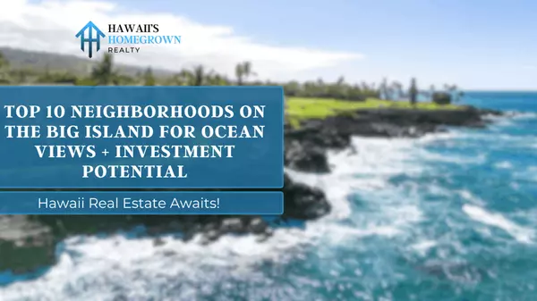 Top 10 Neighborhoods / Areas on the Big Island for Ocean Views + Investment Potential