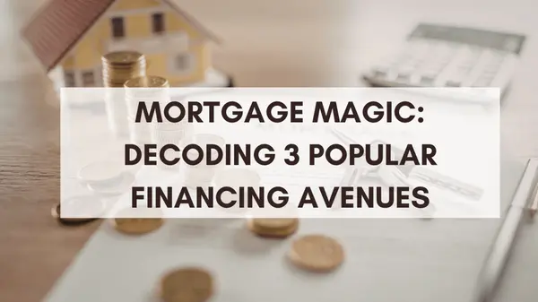 Mortgage Magic: Decoding 3 Popular Financing Avenues