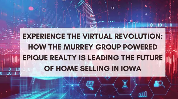Experience the Virtual Revolution: How The Murrey Group brokered by Epique Realty Is Leading the Future of Home Selling in Iowa