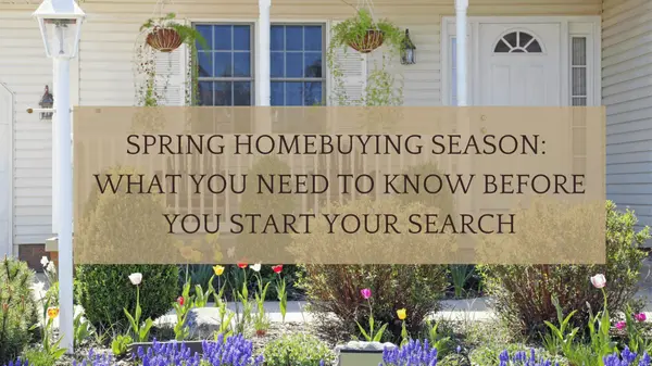  Spring Homebuying Season: What You Need to Know Before You Start Your Search 
