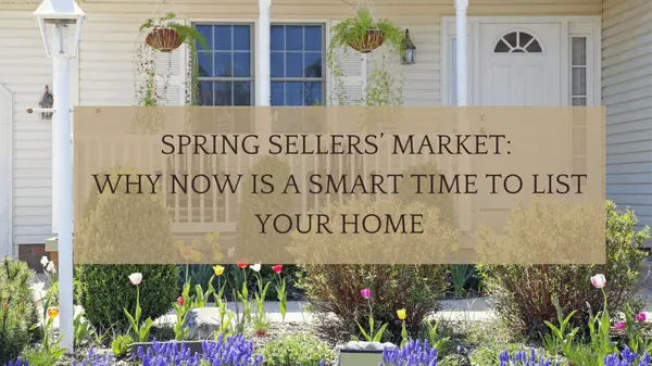 Spring Sellers’ Market: Why Now Is a Smart Time to List Your Home