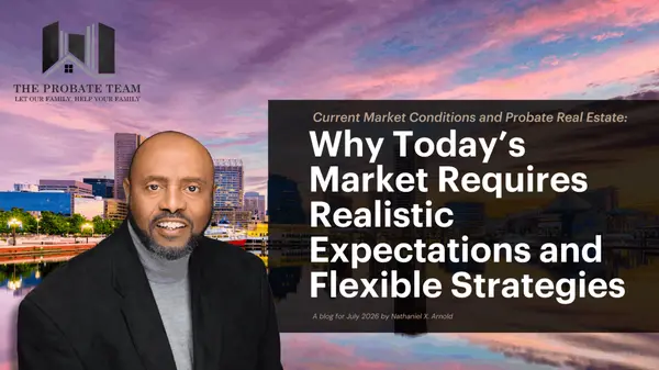 Current Market Conditions and Probate Real Estate: Why Today's Market Requires Realistic Expectations and Flexible Strategies,Nathaniel Arnold
