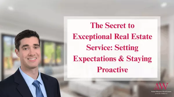 The Secret to Exceptional Real Estate Service: Setting Expectations & Staying Proactive