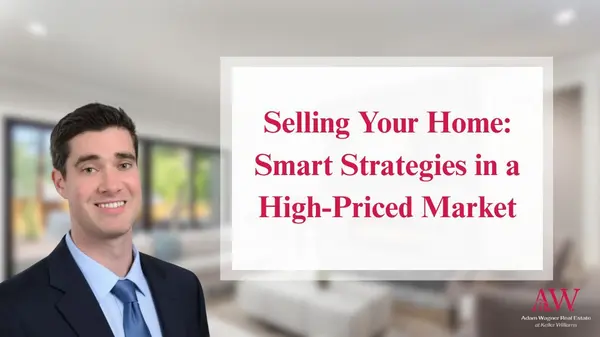 Selling Your Home: Smart Strategies in a High Priced Market |  Adam Wagner Real Estate,Adam Wagner