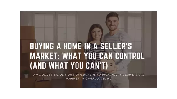 Buying a Home in a Seller’s Market: What You Can Control (and What You Can’t)
