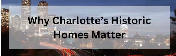 Why Charlotte’s Historic Homes Matter
