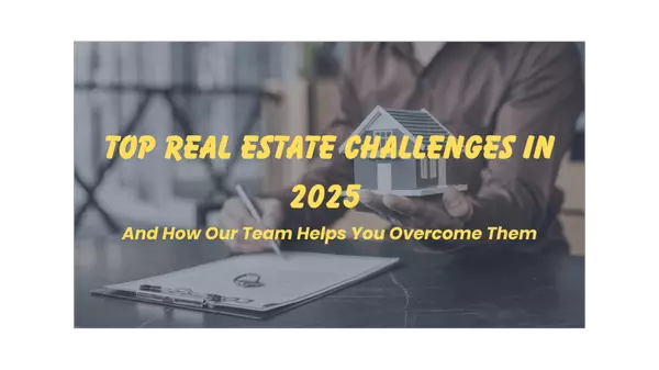Top Real Estate Challenges in 2025 – And How Our Team Helps You Overcome Them