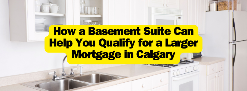 How a Basement Suite Can Help You Qualify for a Larger Mortgage in Calgary