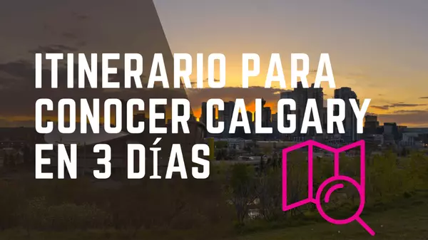¿Planeando visitar Calgary para comprar casa? Aquí tienes un itinerario de 3 días para conocer la ciudad y el mercado