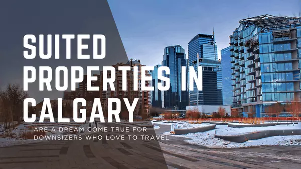 Why Suited Properties in Calgary Are a Dream Come True for Downsizers Who Love to Travel