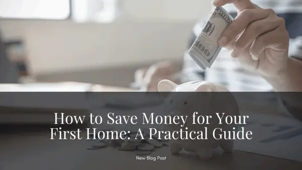How to Save Money for Your First Home: A Practical Guide
