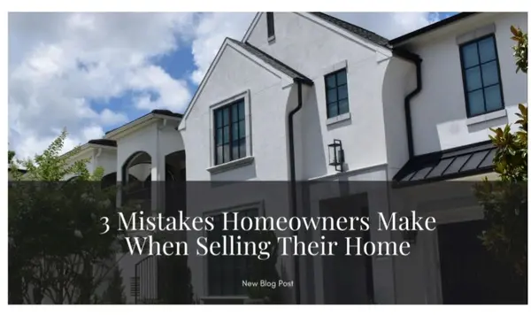 3 Mistakes Homeowners Make When Selling Their Home (And What to Do Instead)
